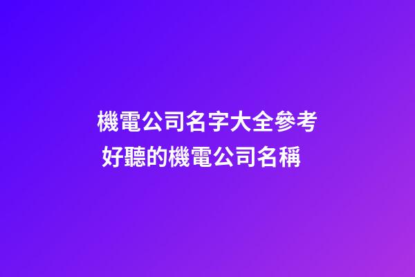 機電公司名字大全參考 好聽的機電公司名稱-第1張-公司起名-玄機派